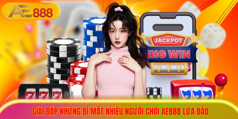 AE888 Lừa Đảo? Sự Thật Đằng Sau Tin Đồn Cho Giới Cá Cược Giải đáp những bí mật nhiều người chơi ae888 lừa đảo thường thắc mắc