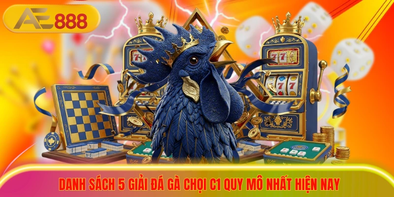 Top 5 Giải Đá Gà Chọi C1 Lớn Nhất Khu Vực Đông Nam Á 2026 Danh sách 5 giải đá gà chọi C1 quy mô nhất hiện nay