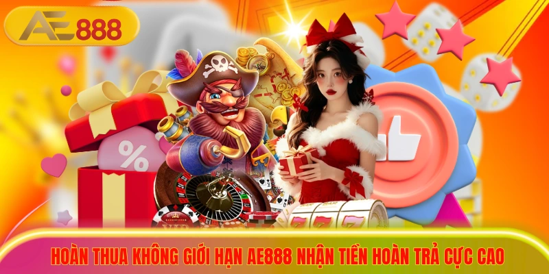 Hoàn Thua Không Giới Hạn AE888 Nhận Tiền Hoàn Trả Cực Cao Hoàn Thua Không Giới Hạn AE888 Nhận Tiền Hoàn Trả Cực Cao