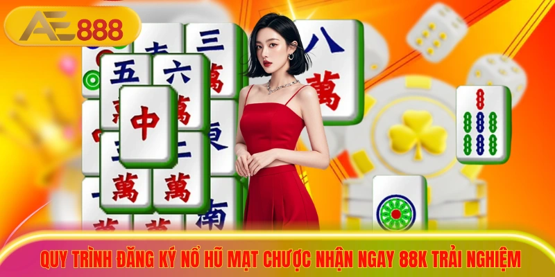 Chơi Nổ Hũ Mạt Chược Nhận Ngay 88K Săn Jackpot 999 Triệu Quy trình đăng ký nổ hũ mạt chược nhận ngay 88K trải nghiệm